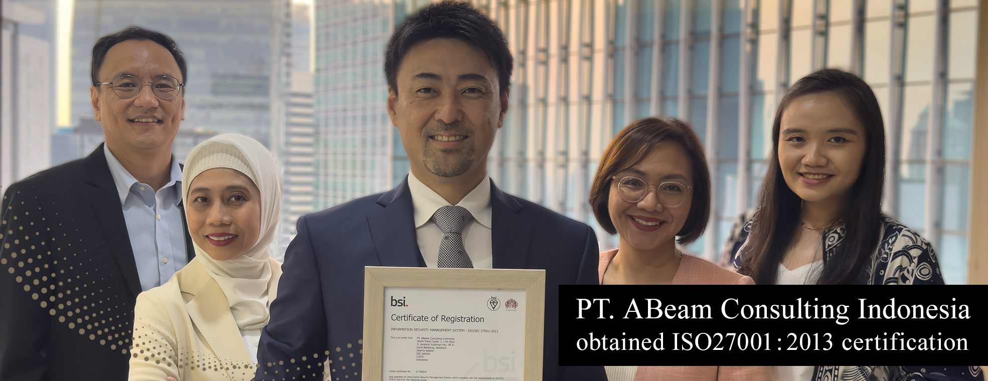 PT. ABeam Consulting Indonesia obtained ISO27001:2013 certification, an internationally recognized Information Security Management System (ISMS) accredited by the British Standards Institute (BSI).
