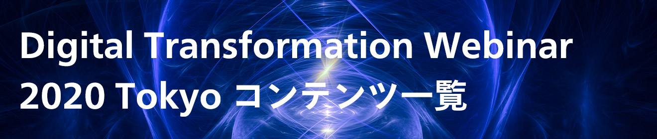 Digital Transformation Webinar 2020 Tokyoコンテンツ一覧