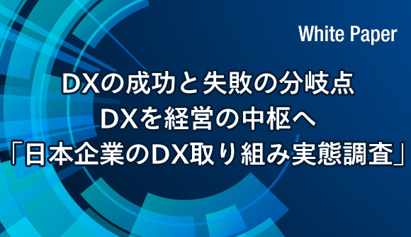 DXの成功と失敗の分岐点 DXを経営の中枢へ「日本企業のDX取り組み実態調査」