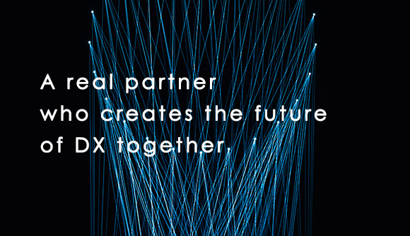 A real partner who creates the future of DX together
