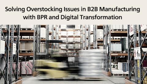 Solving Overstocking Issues in B2B Manufacturing with BPR and Digital Transformation